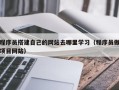 南漳程序员搭建自己的网站去哪里学习（程序员做项目网站）